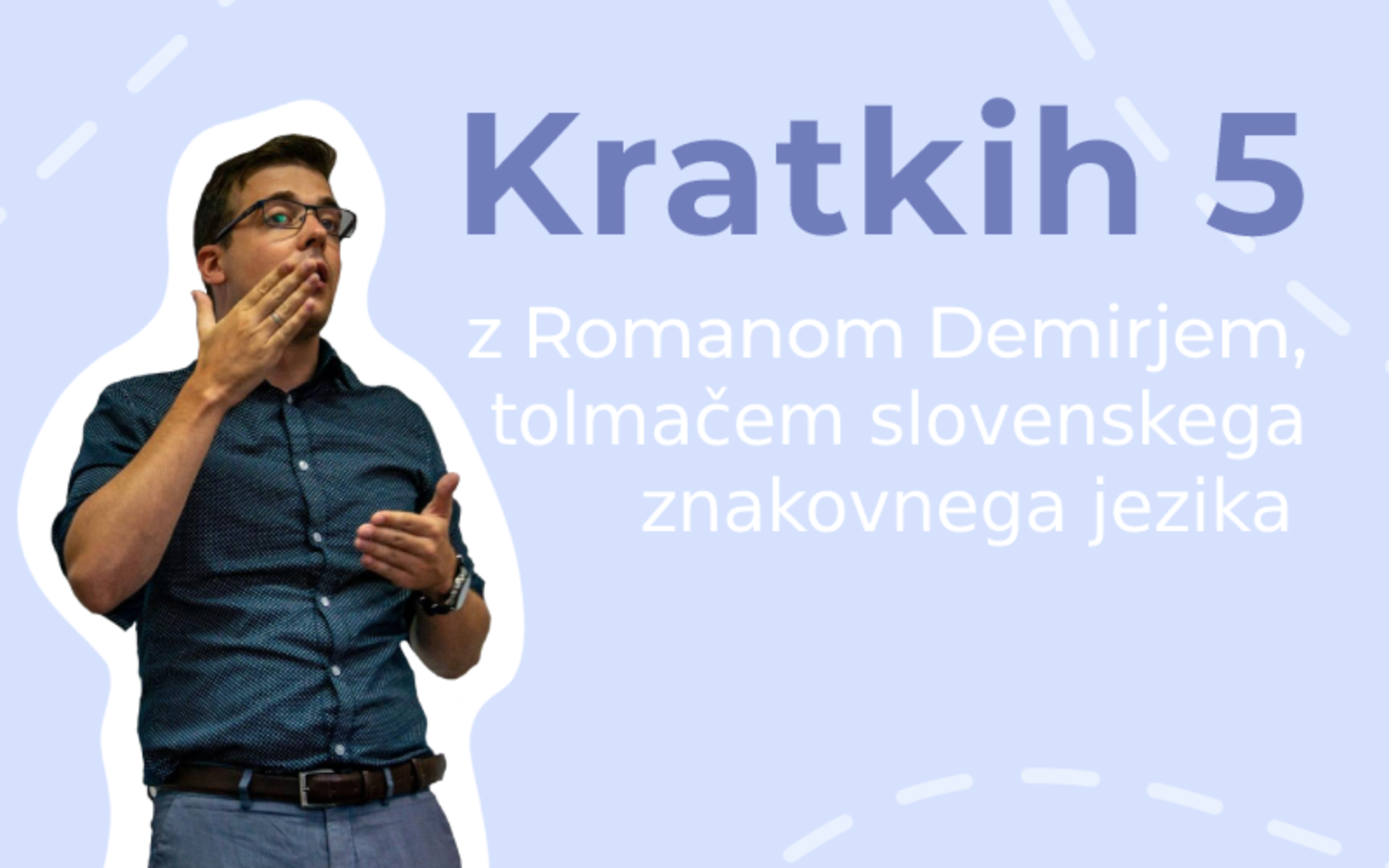 Kratkih pet z Romanom Demirjem, tolmačem slovenskega znakovnega jezika